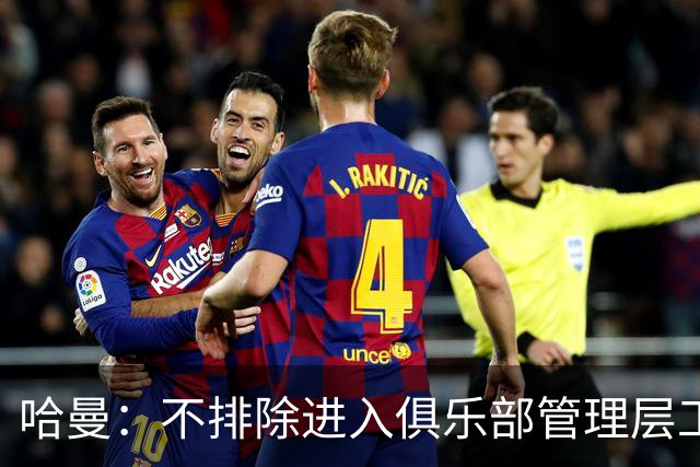 哈曼：不排除进入俱乐部管理层工作，但还没人问过我