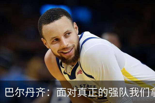 巴尔丹齐：面对真正的强队我们拿出了勇气，我会在场上回报德罗西