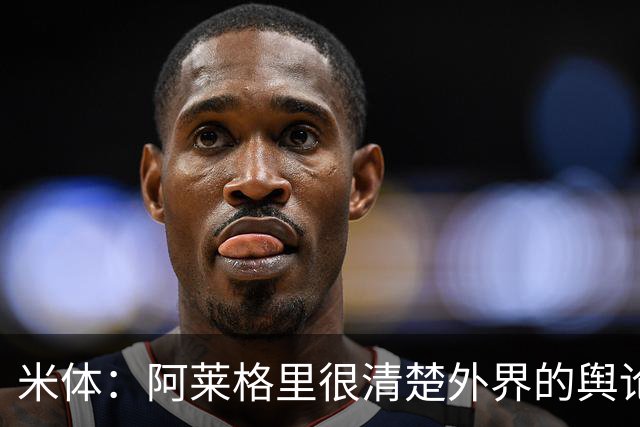 米体：阿莱格里很清楚外界的舆论如何运转