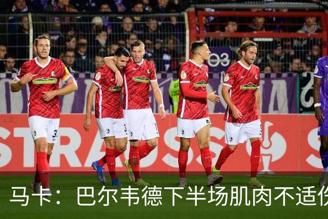 马卡：巴尔韦德下半场肌肉不适伤退，将于27日接受详细检查